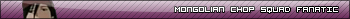 mongolian chop squad fanatic.jpg